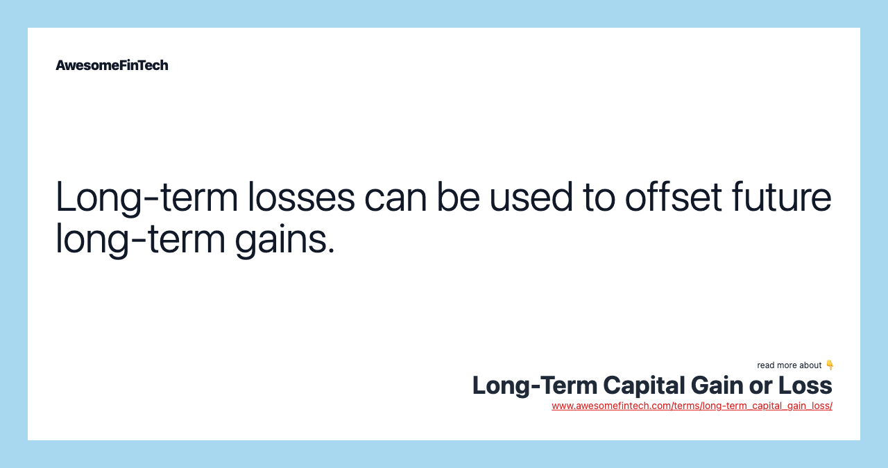 Long-term losses can be used to offset future long-term gains.