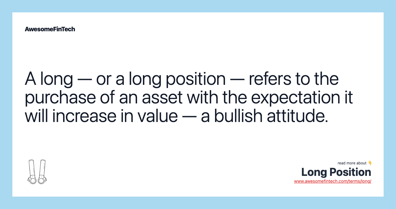 A long — or a long position — refers to the purchase of an asset with the expectation it will increase in value — a bullish attitude.