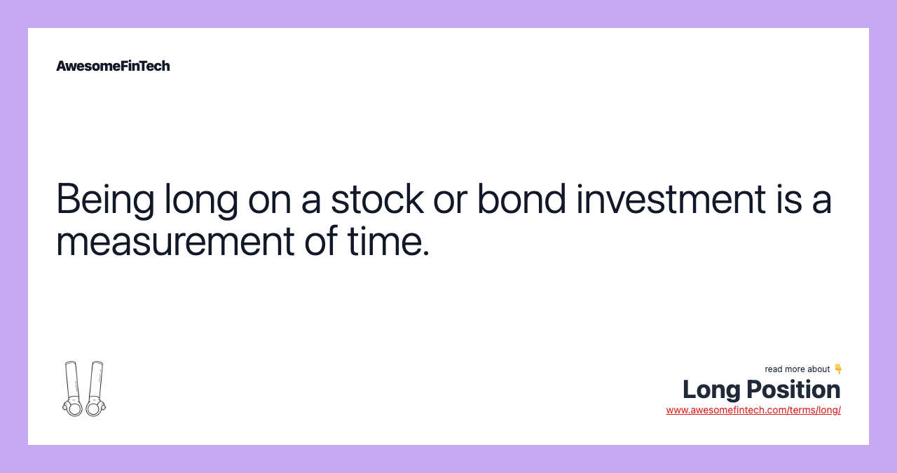 Being long on a stock or bond investment is a measurement of time.