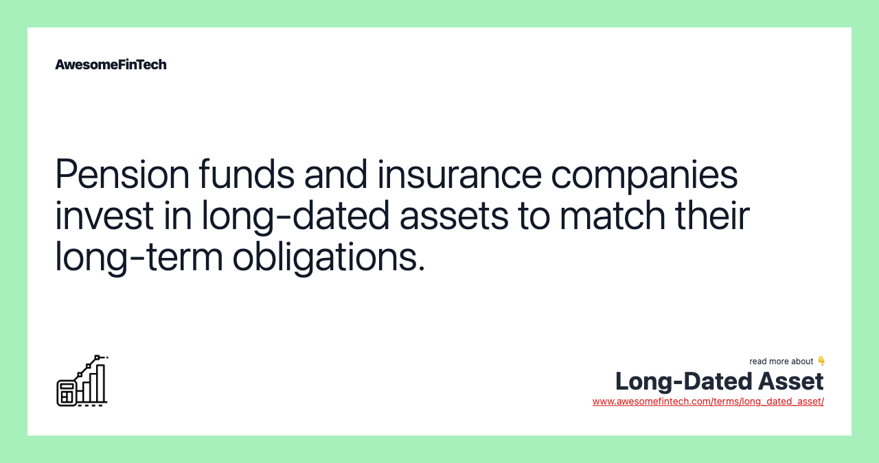 Pension funds and insurance companies invest in long-dated assets to match their long-term obligations.