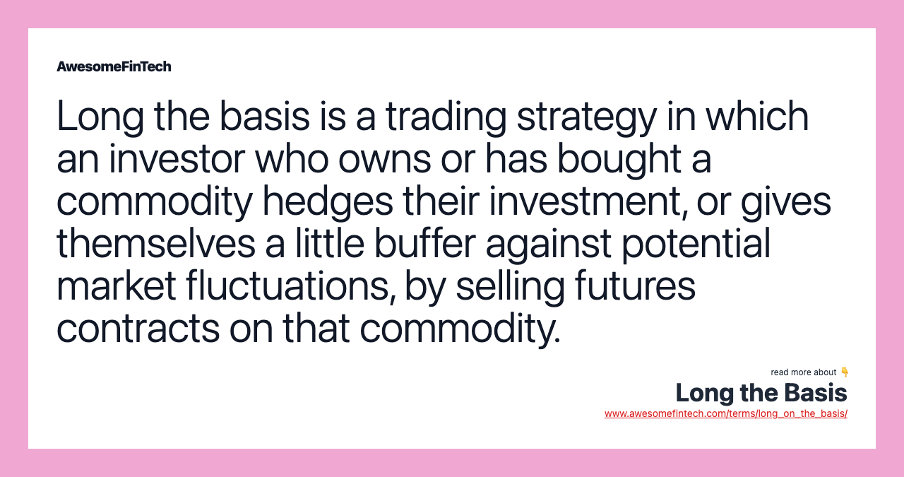 Long the basis is a trading strategy in which an investor who owns or has bought a commodity hedges their investment, or gives themselves a little buffer against potential market fluctuations, by selling futures contracts on that commodity.