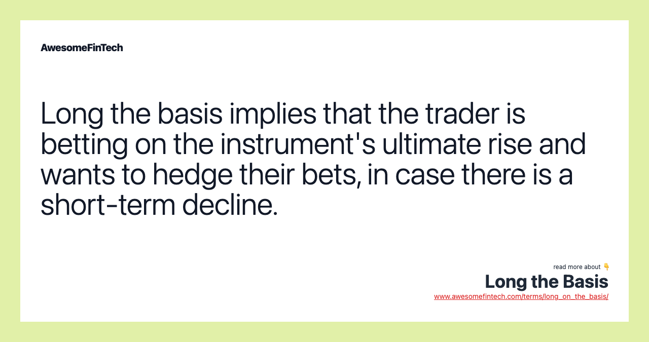 Long the basis implies that the trader is betting on the instrument's ultimate rise and wants to hedge their bets, in case there is a short-term decline.