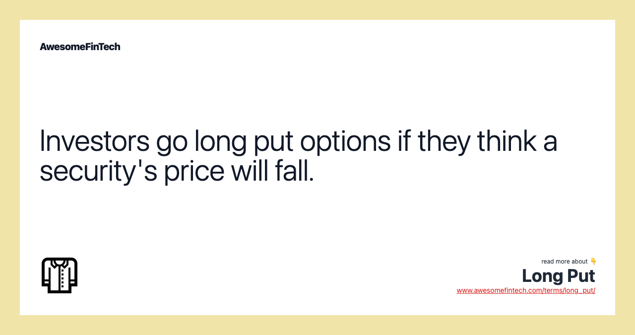 Investors go long put options if they think a security's price will fall.