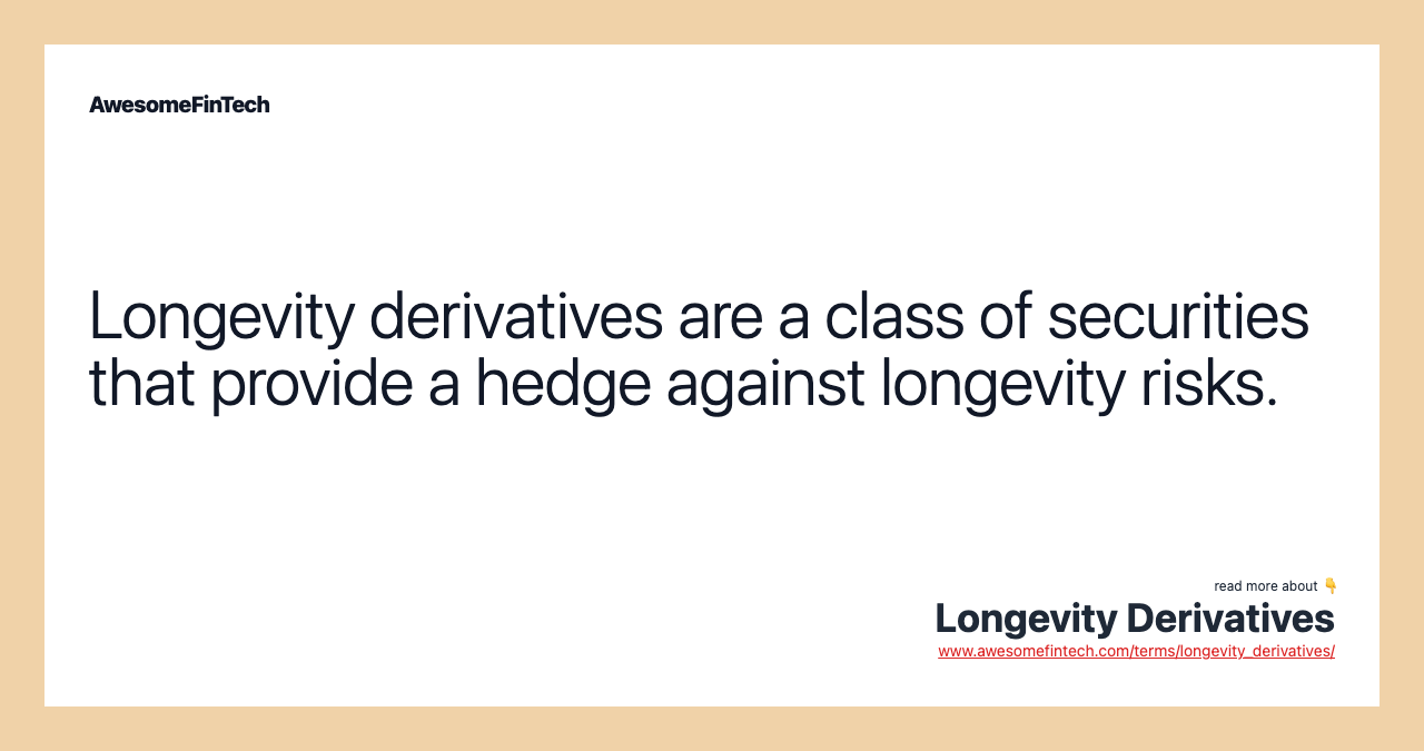 Longevity derivatives are a class of securities that provide a hedge against longevity risks.