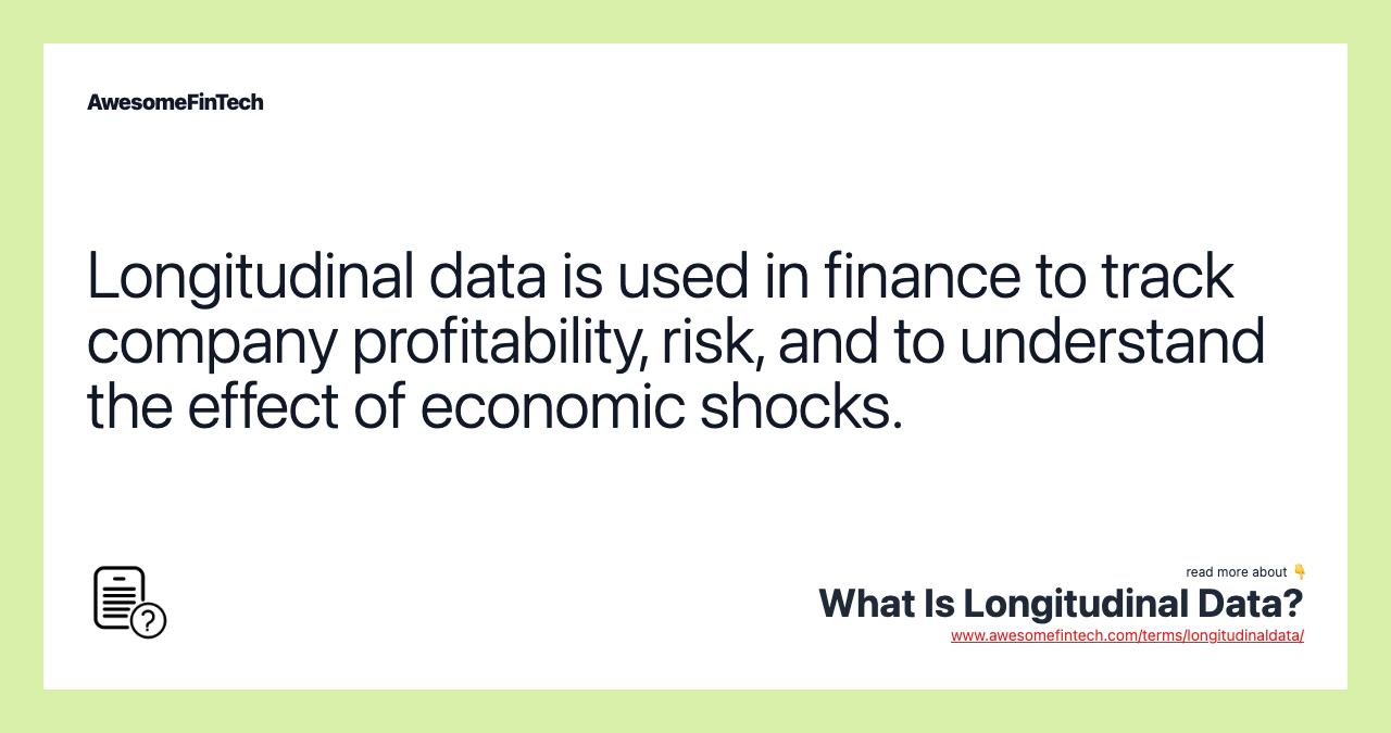 Longitudinal data is used in finance to track company profitability, risk, and to understand the effect of economic shocks.