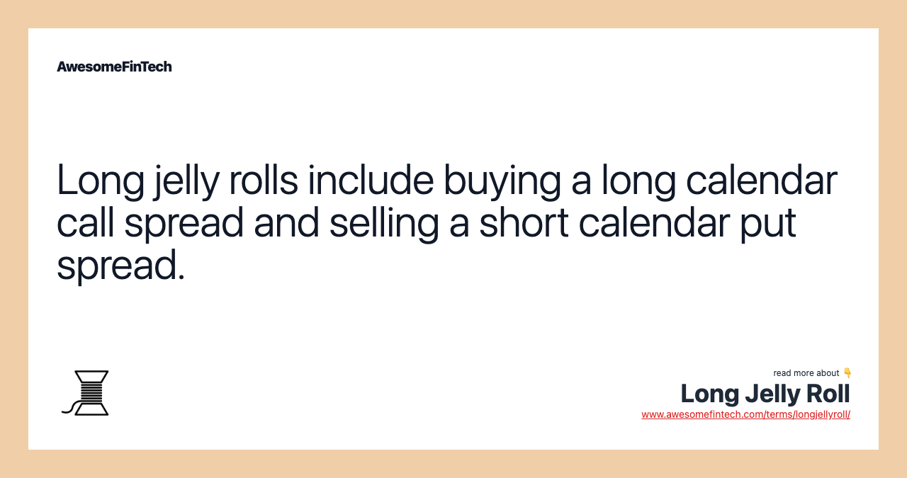 Long jelly rolls include buying a long calendar call spread and selling a short calendar put spread.
