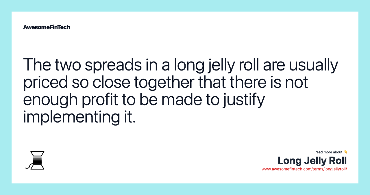 The two spreads in a long jelly roll are usually priced so close together that there is not enough profit to be made to justify implementing it.