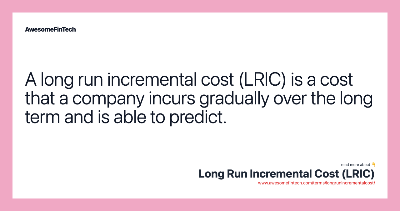 A long run incremental cost (LRIC) is a cost that a company incurs gradually over the long term and is able to predict.