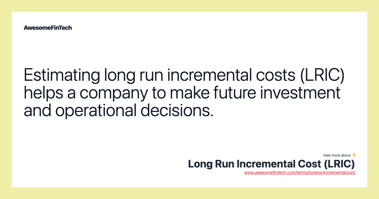 Estimating long run incremental costs (LRIC) helps a company to make future investment and operational decisions.