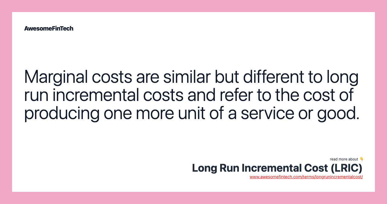Marginal costs are similar but different to long run incremental costs and refer to the cost of producing one more unit of a service or good.