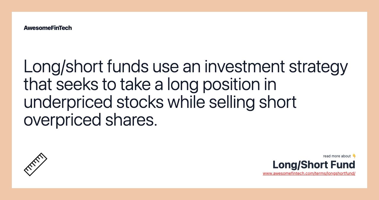 Long/short funds use an investment strategy that seeks to take a long position in underpriced stocks while selling short overpriced shares.