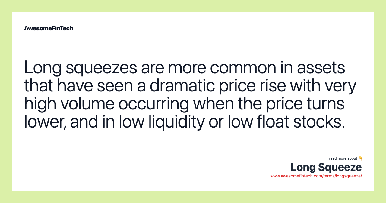 Long squeezes are more common in assets that have seen a dramatic price rise with very high volume occurring when the price turns lower, and in low liquidity or low float stocks.