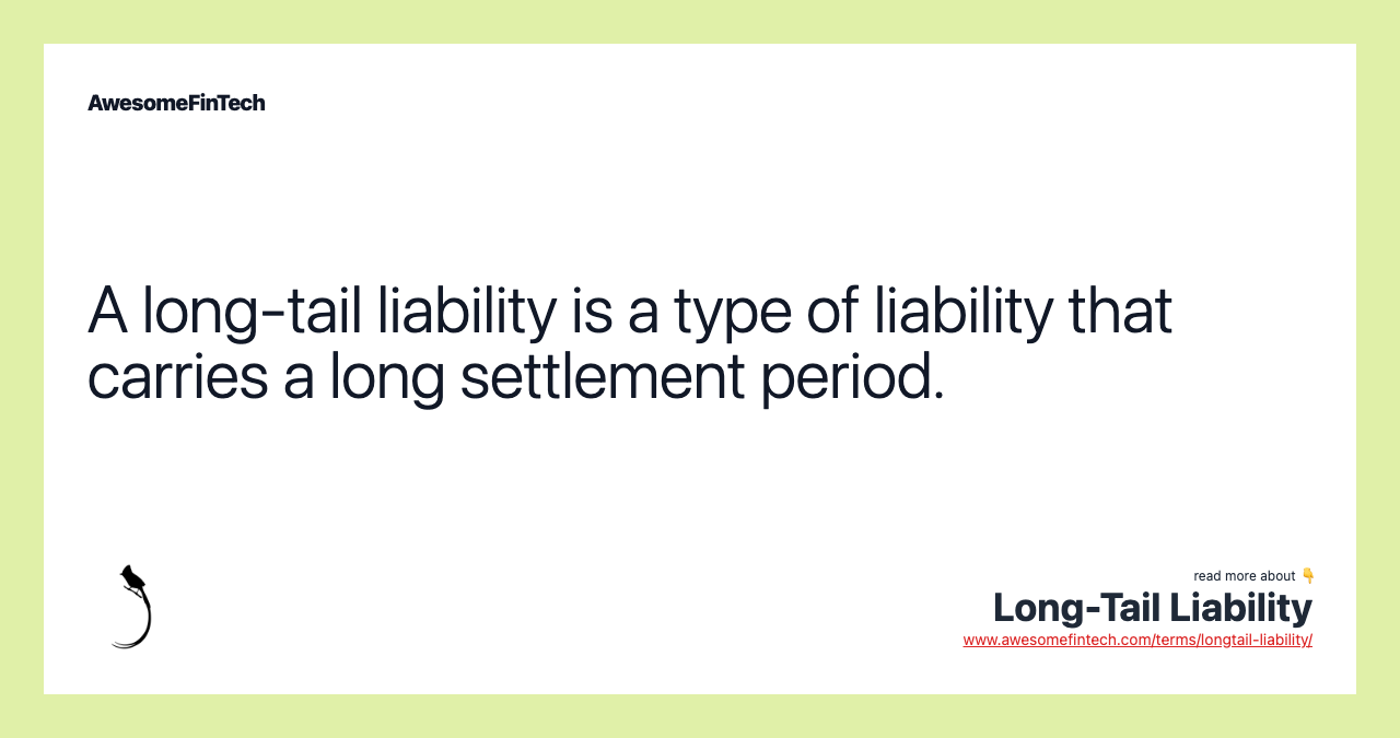 A long-tail liability is a type of liability that carries a long settlement period.