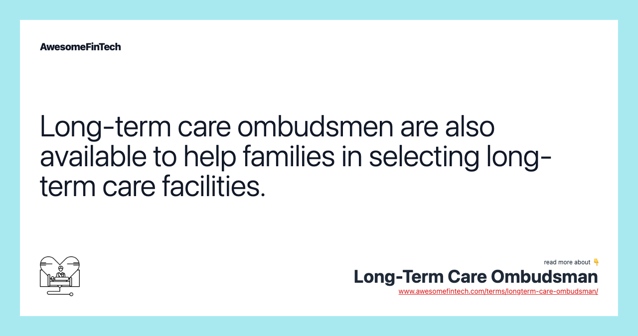 Long-term care ombudsmen are also available to help families in selecting long-term care facilities.