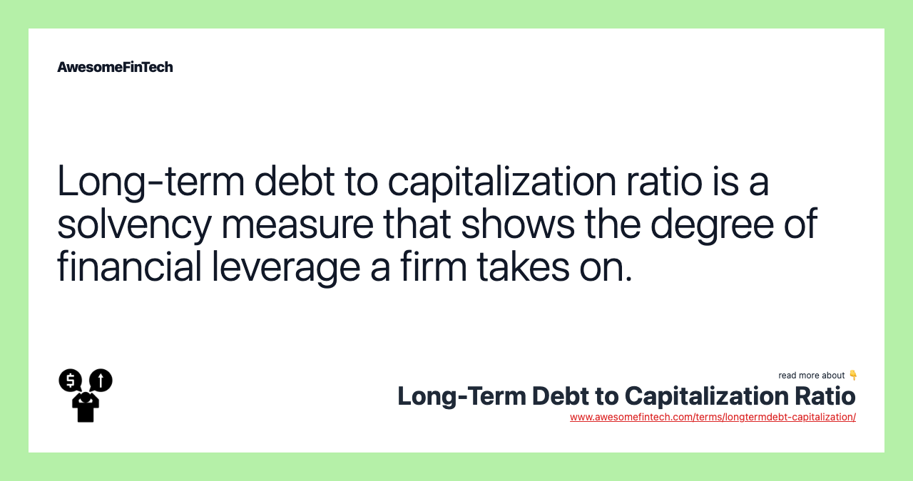 Long-term debt to capitalization ratio is a solvency measure that shows the degree of financial leverage a firm takes on.