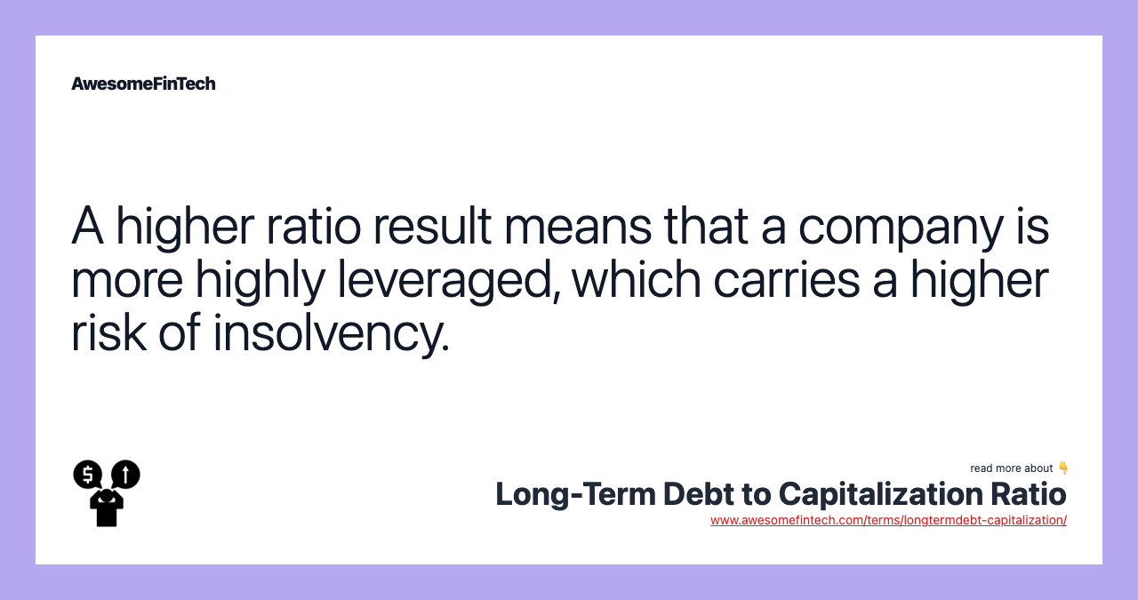 A higher ratio result means that a company is more highly leveraged, which carries a higher risk of insolvency.