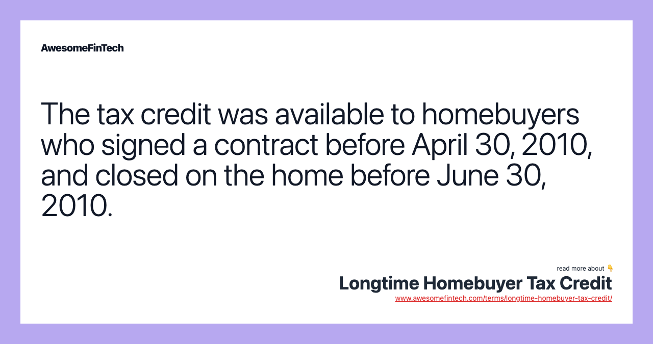 The tax credit was available to homebuyers who signed a contract before April 30, 2010, and closed on the home before June 30, 2010.