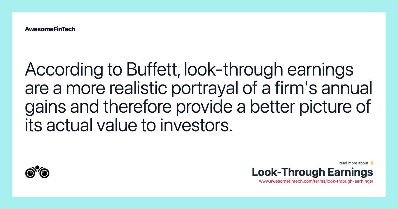 According to Buffett, look-through earnings are a more realistic portrayal of a firm's annual gains and therefore provide a better picture of its actual value to investors.