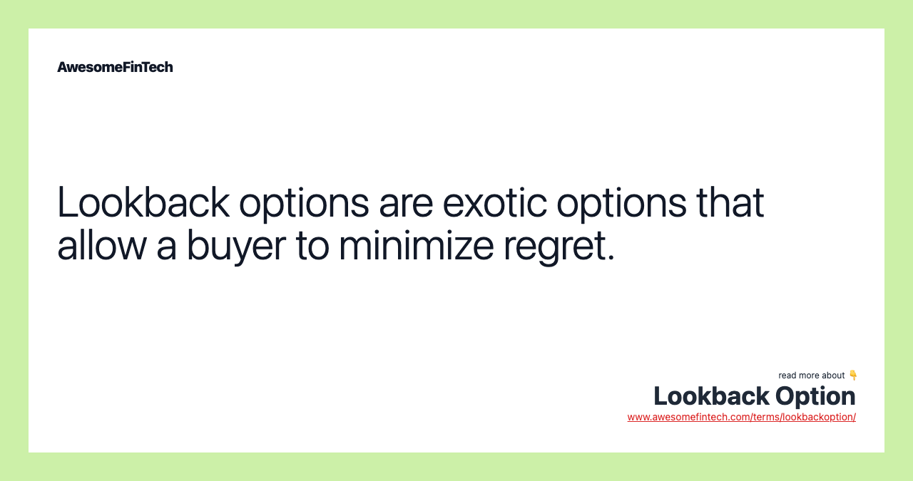 Lookback options are exotic options that allow a buyer to minimize regret.