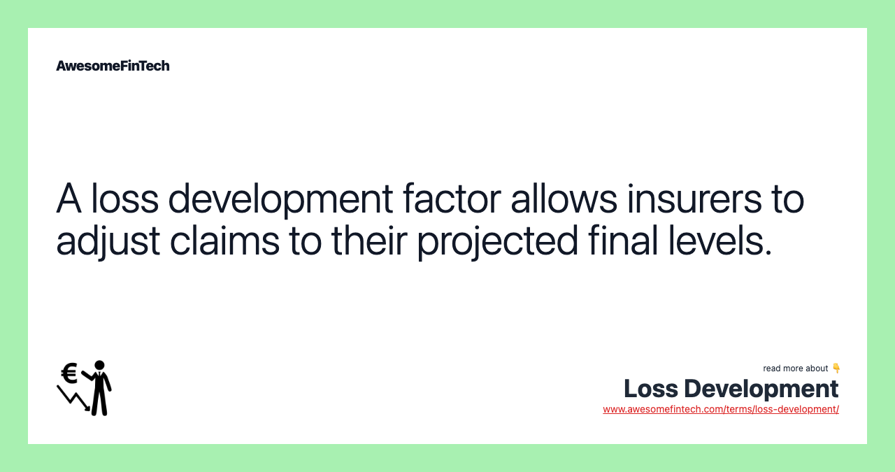 A loss development factor allows insurers to adjust claims to their projected final levels.