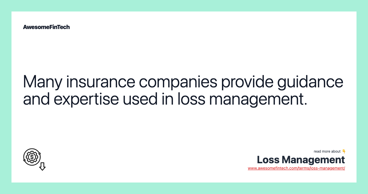 Many insurance companies provide guidance and expertise used in loss management.