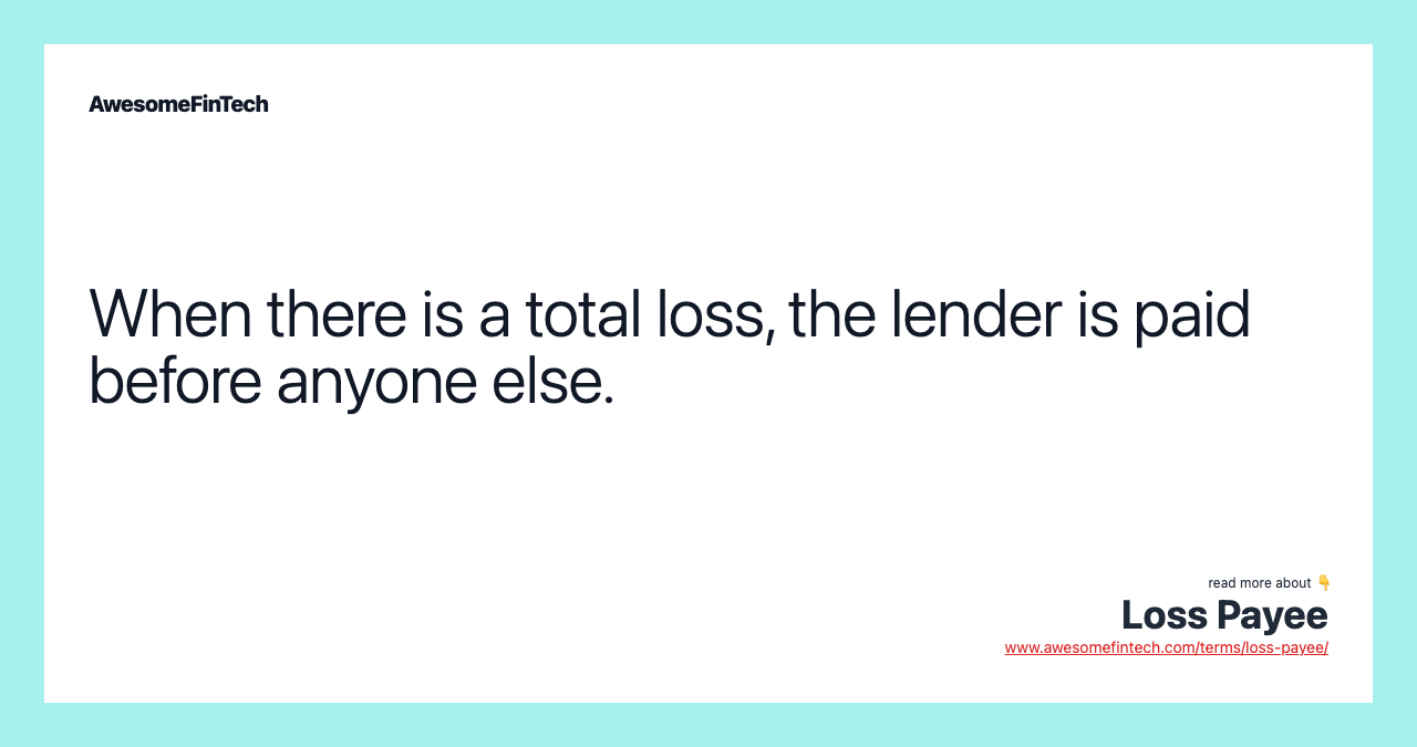 When there is a total loss, the lender is paid before anyone else.