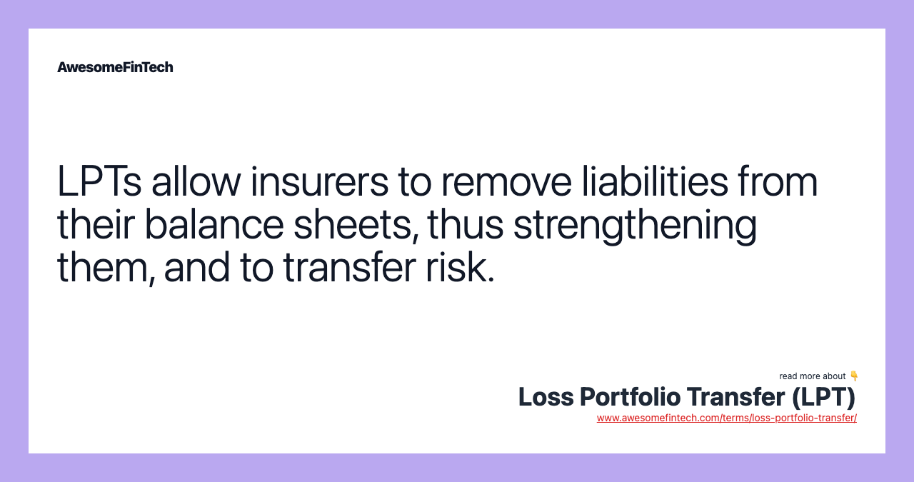 LPTs allow insurers to remove liabilities from their balance sheets, thus strengthening them, and to transfer risk.