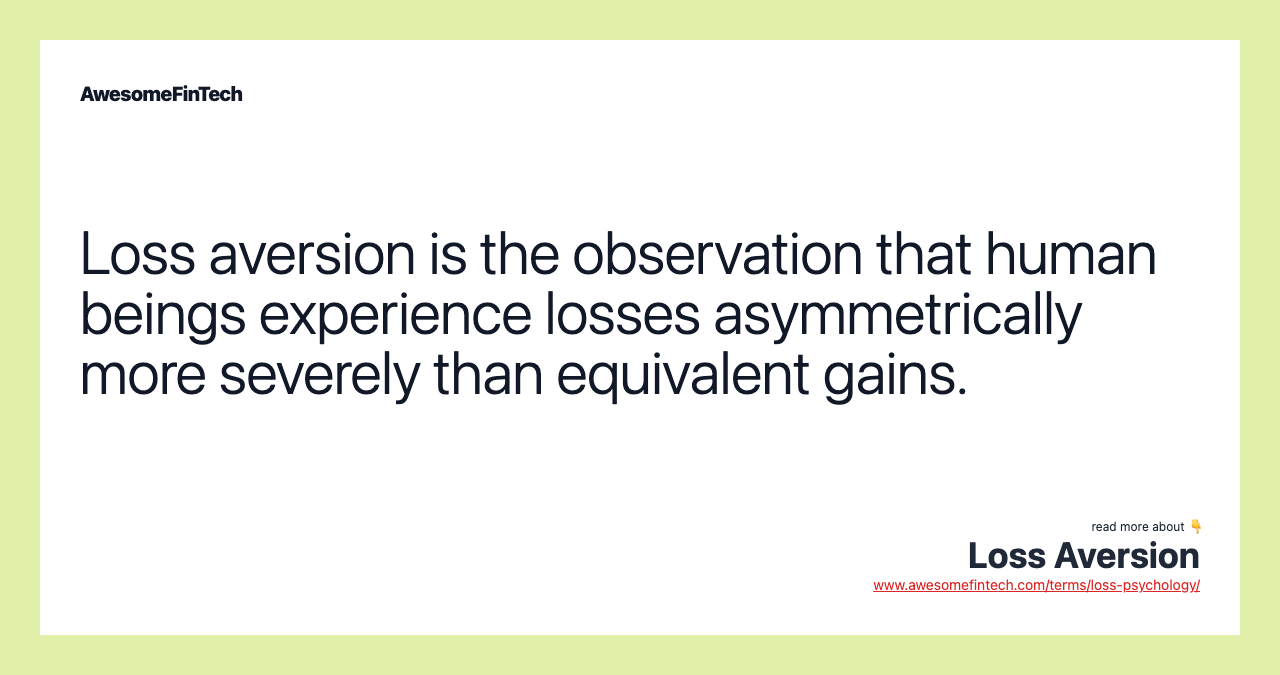 Loss aversion is the observation that human beings experience losses asymmetrically more severely than equivalent gains.