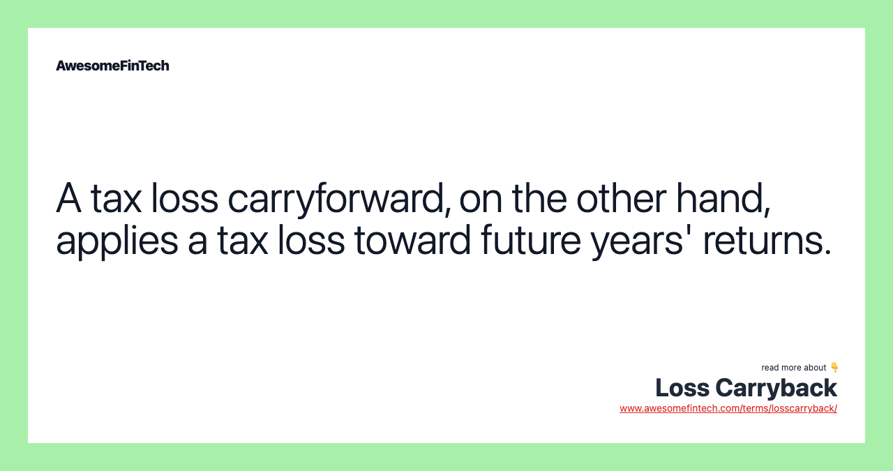 A tax loss carryforward, on the other hand, applies a tax loss toward future years' returns.