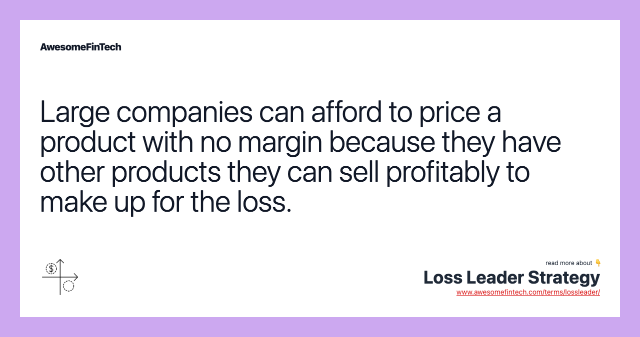 Large companies can afford to price a product with no margin because they have other products they can sell profitably to make up for the loss.