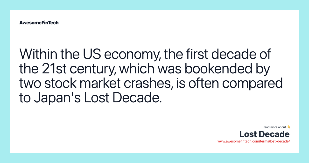Within the US economy, the first decade of the 21st century, which was bookended by two stock market crashes, is often compared to Japan's Lost Decade.