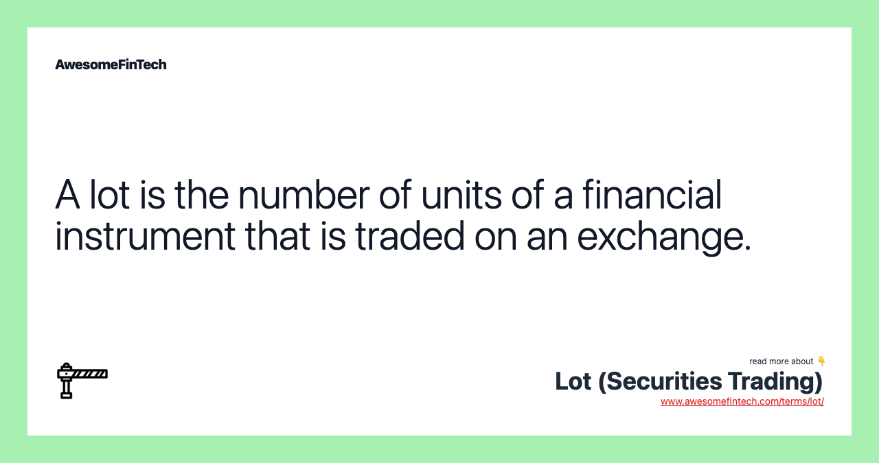 A lot is the number of units of a financial instrument that is traded on an exchange.