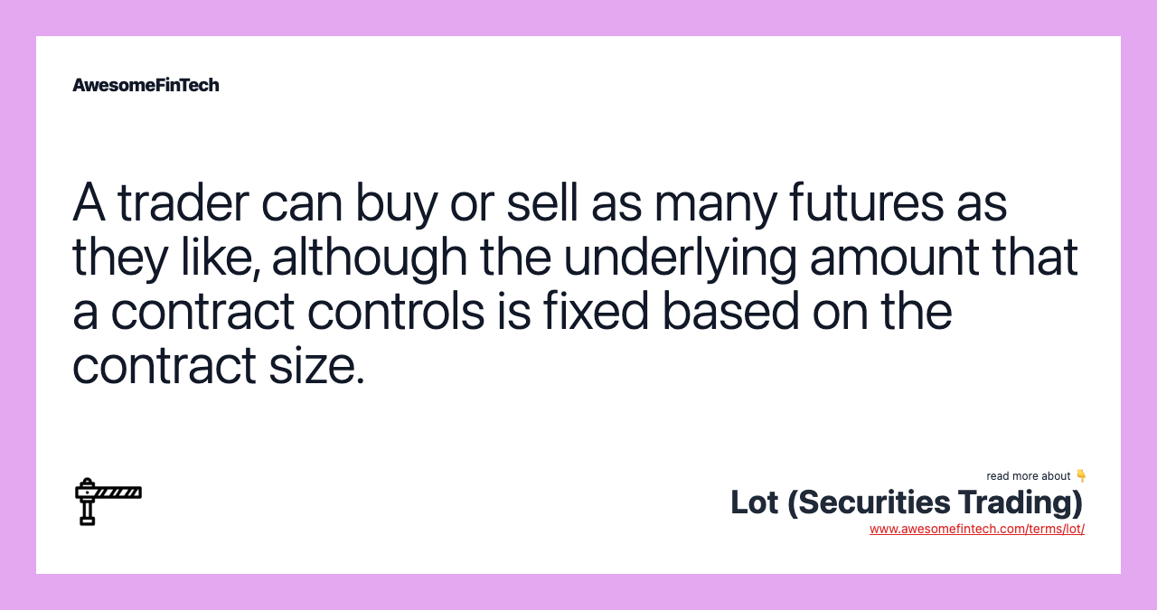 A trader can buy or sell as many futures as they like, although the underlying amount that a contract controls is fixed based on the contract size.