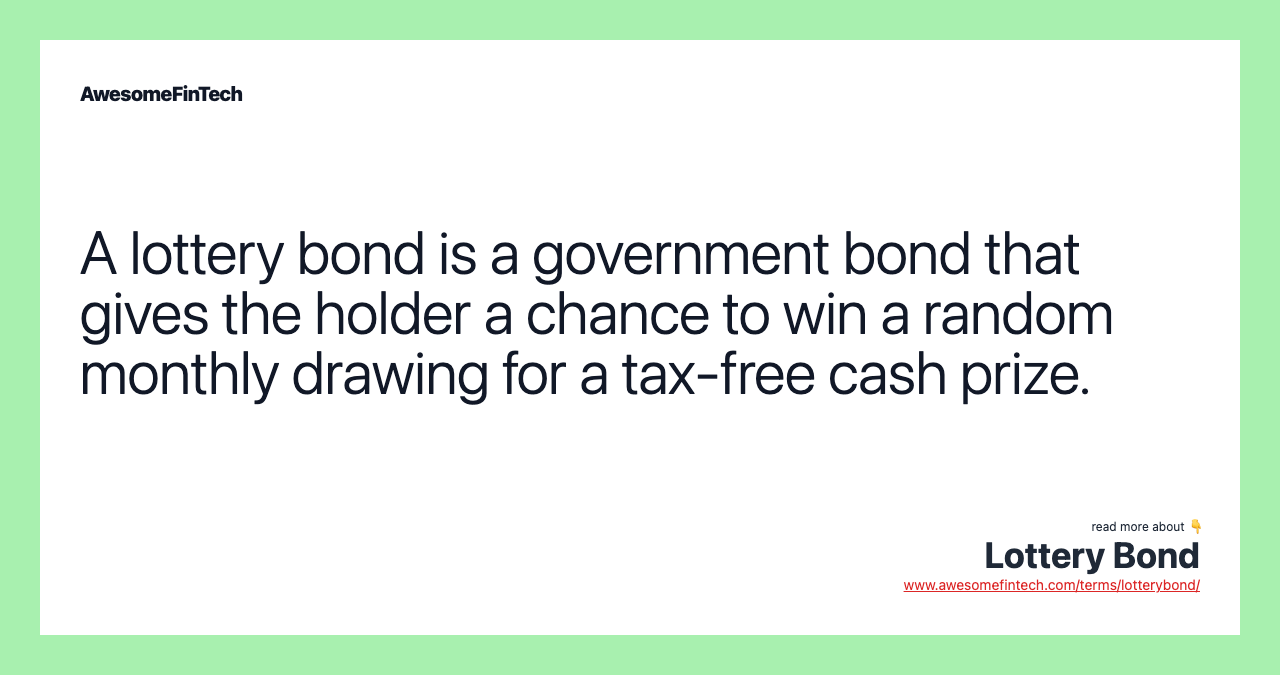 A lottery bond is a government bond that gives the holder a chance to win a random monthly drawing for a tax-free cash prize.