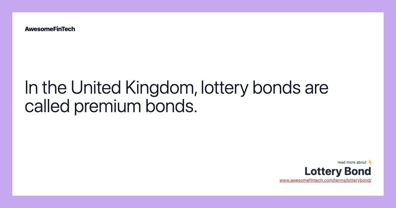 In the United Kingdom, lottery bonds are called premium bonds.