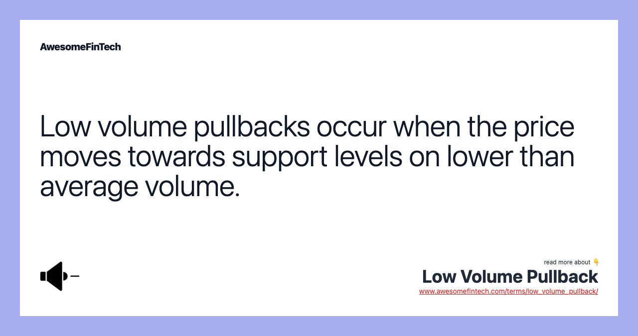 Low volume pullbacks occur when the price moves towards support levels on lower than average volume.