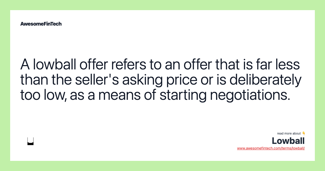 A lowball offer refers to an offer that is far less than the seller's asking price or is deliberately too low, as a means of starting negotiations.