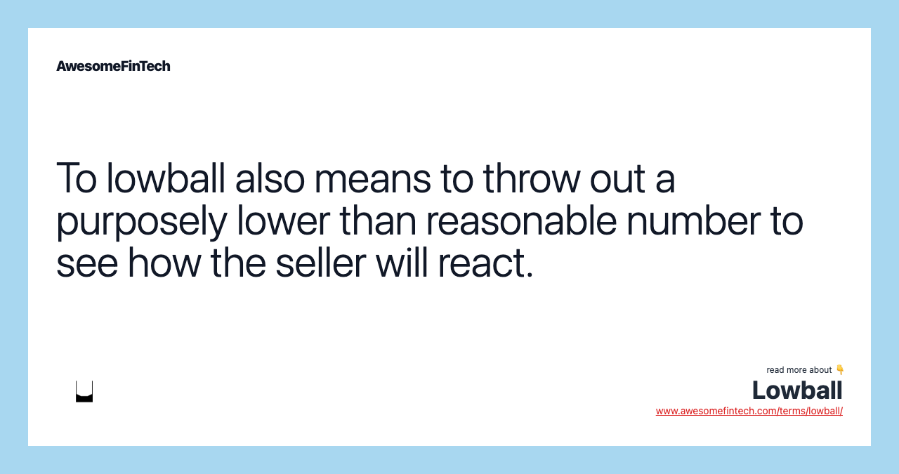 To lowball also means to throw out a purposely lower than reasonable number to see how the seller will react.