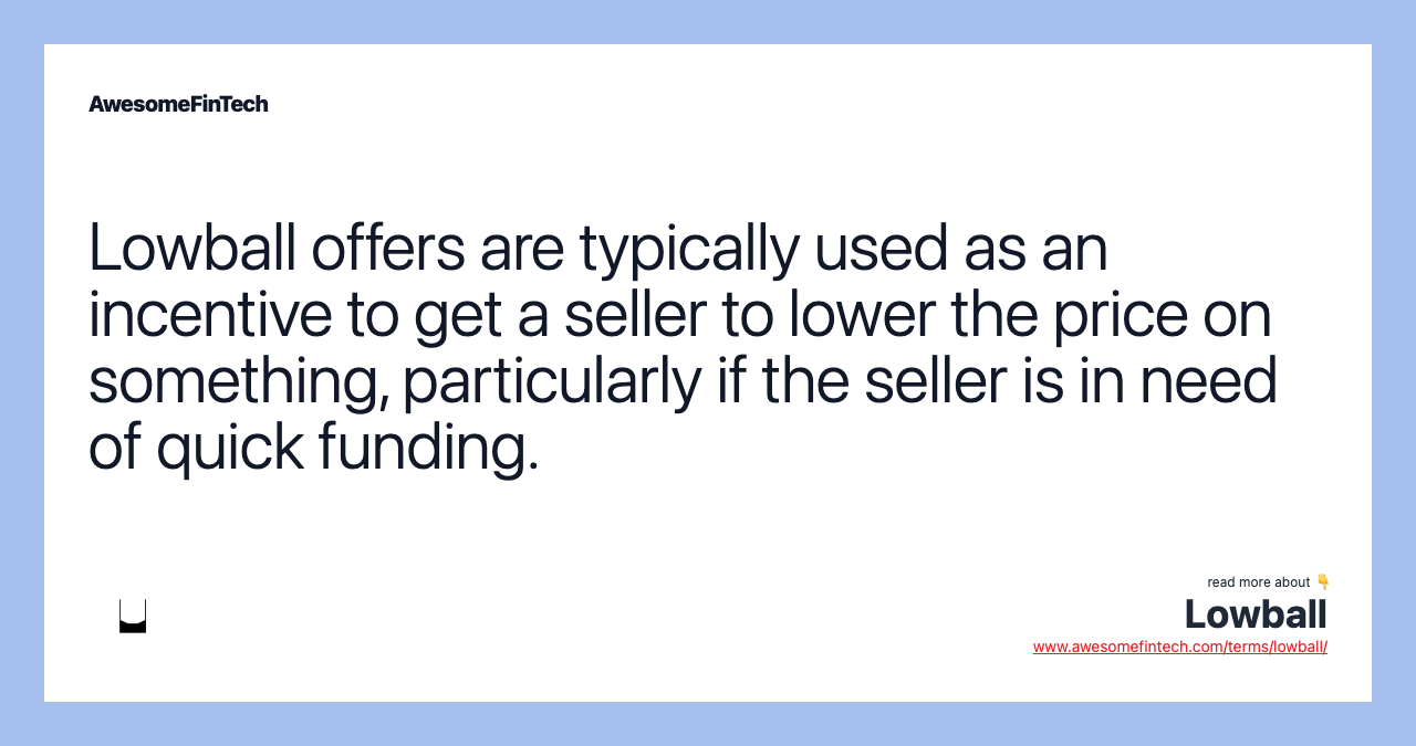 Lowball offers are typically used as an incentive to get a seller to lower the price on something, particularly if the seller is in need of quick funding.