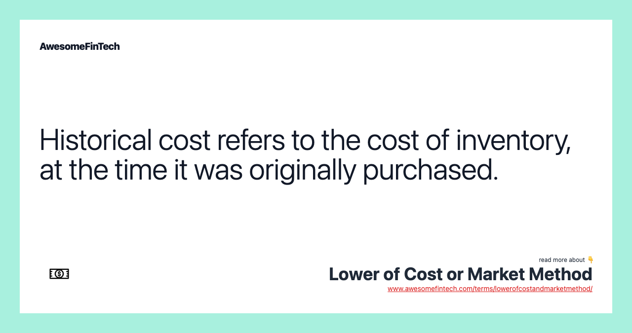 Historical cost refers to the cost of inventory, at the time it was originally purchased.