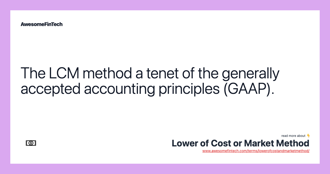 The LCM method a tenet of the generally accepted accounting principles (GAAP).