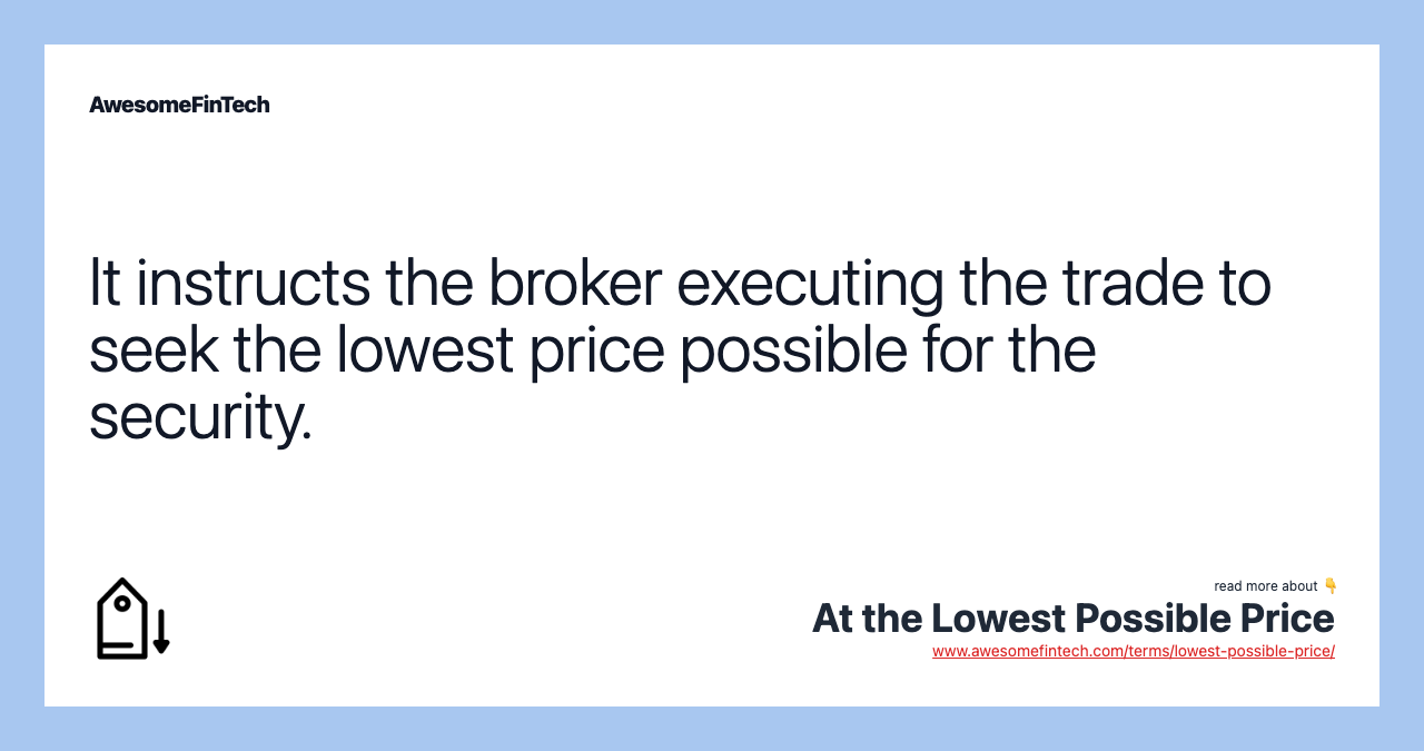 It instructs the broker executing the trade to seek the lowest price possible for the security.