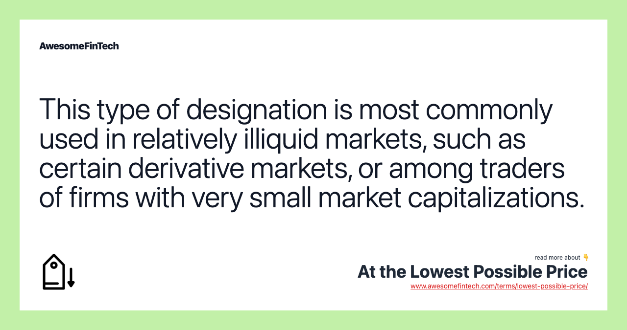 This type of designation is most commonly used in relatively illiquid markets, such as certain derivative markets, or among traders of firms with very small market capitalizations.