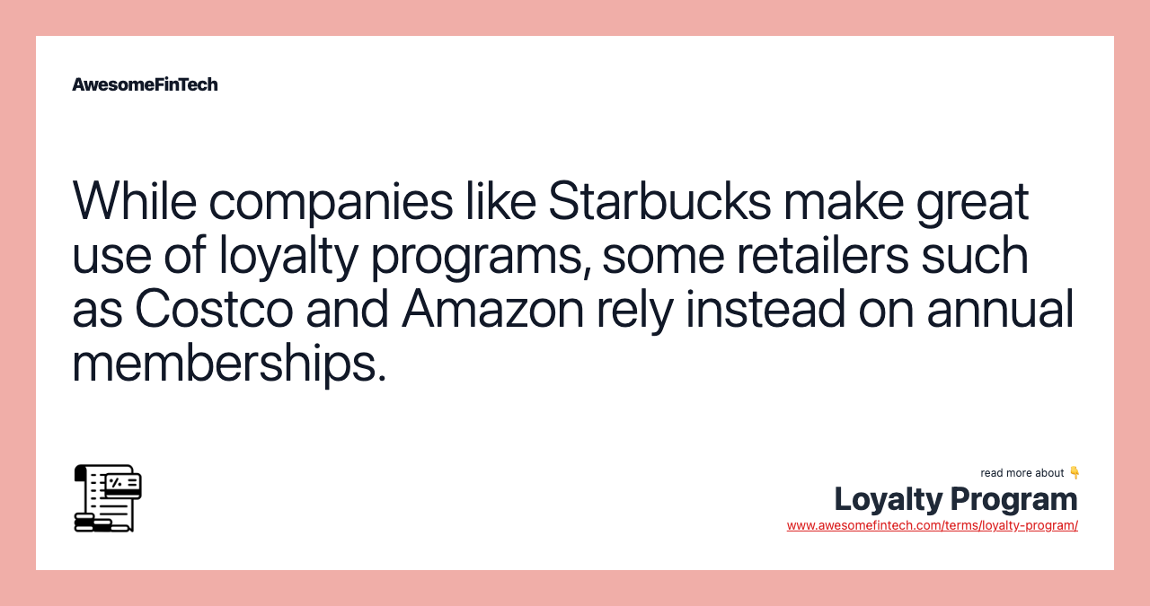 While companies like Starbucks make great use of loyalty programs, some retailers such as Costco and Amazon rely instead on annual memberships.