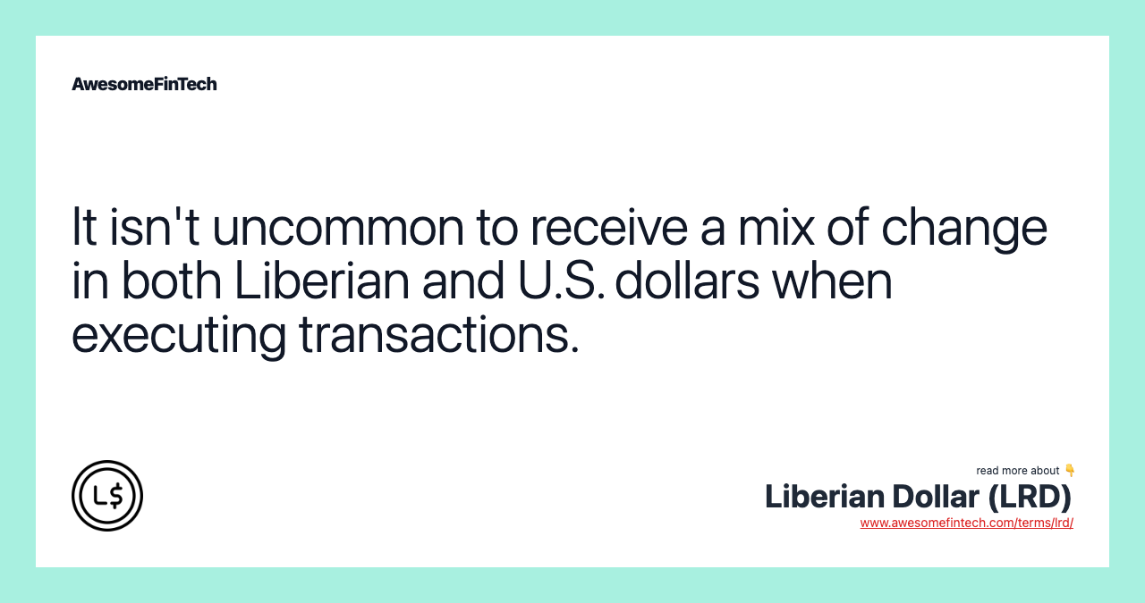 It isn't uncommon to receive a mix of change in both Liberian and U.S. dollars when executing transactions.