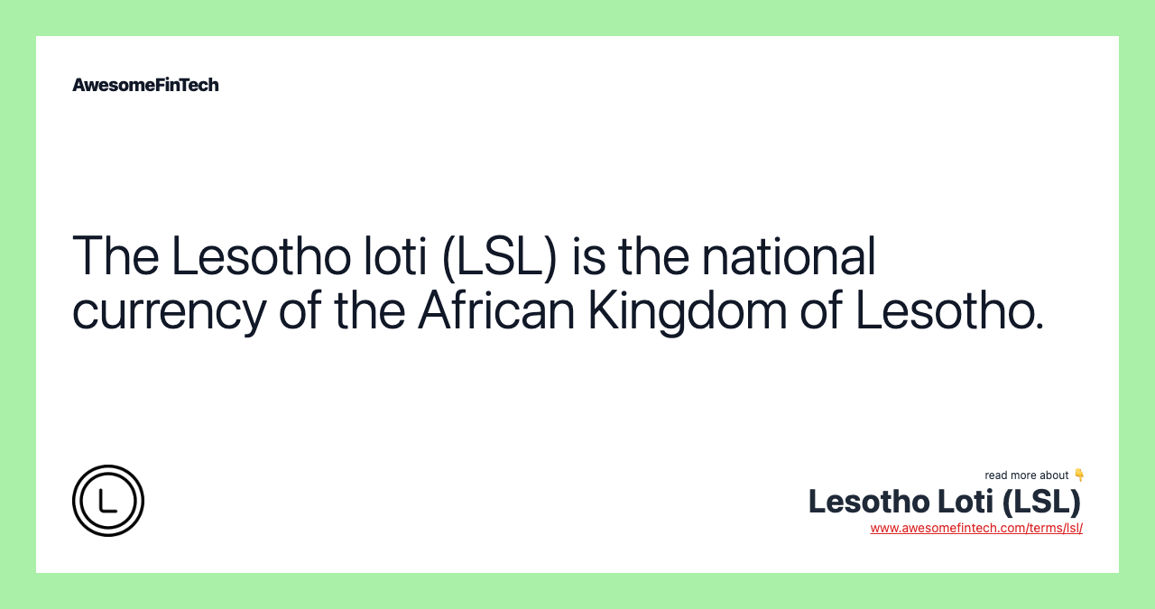 The Lesotho loti (LSL) is the national currency of the African Kingdom of Lesotho.