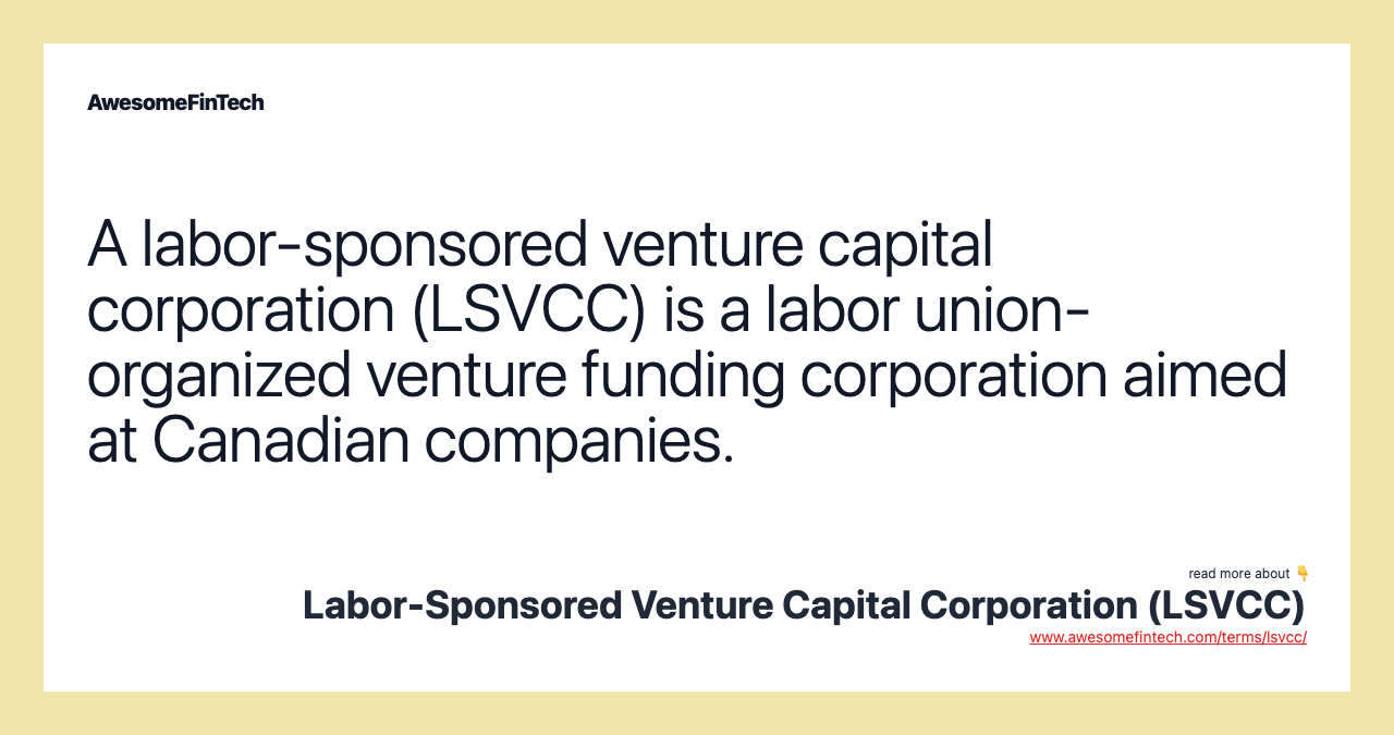 A labor-sponsored venture capital corporation (LSVCC) is a labor union-organized venture funding corporation aimed at Canadian companies.