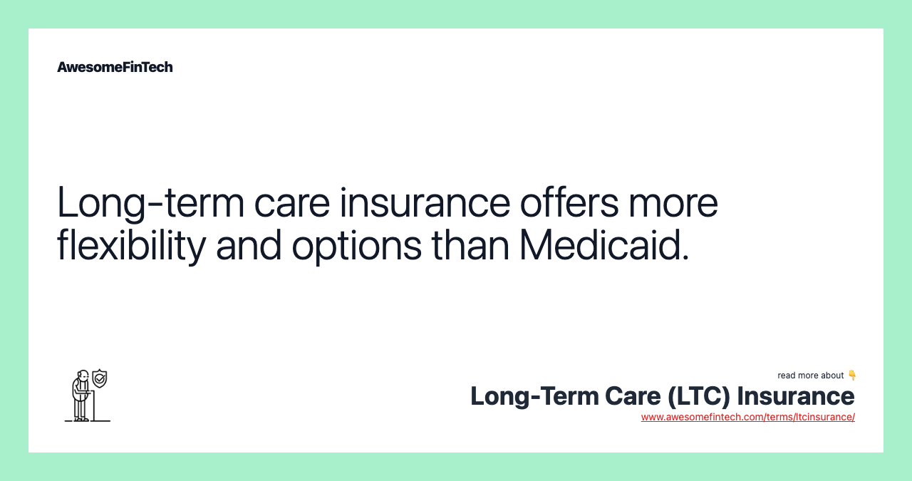 Long-term care insurance offers more flexibility and options than Medicaid.