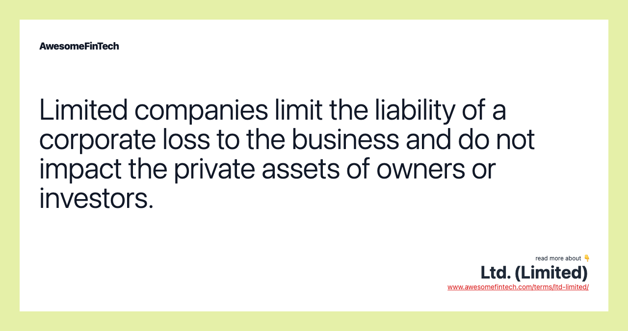 Limited companies limit the liability of a corporate loss to the business and do not impact the private assets of owners or investors.