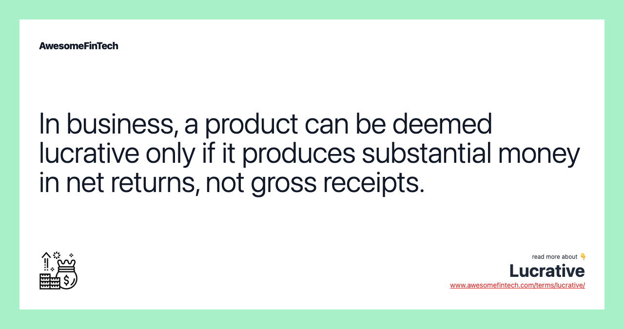 In business, a product can be deemed lucrative only if it produces substantial money in net returns, not gross receipts.
